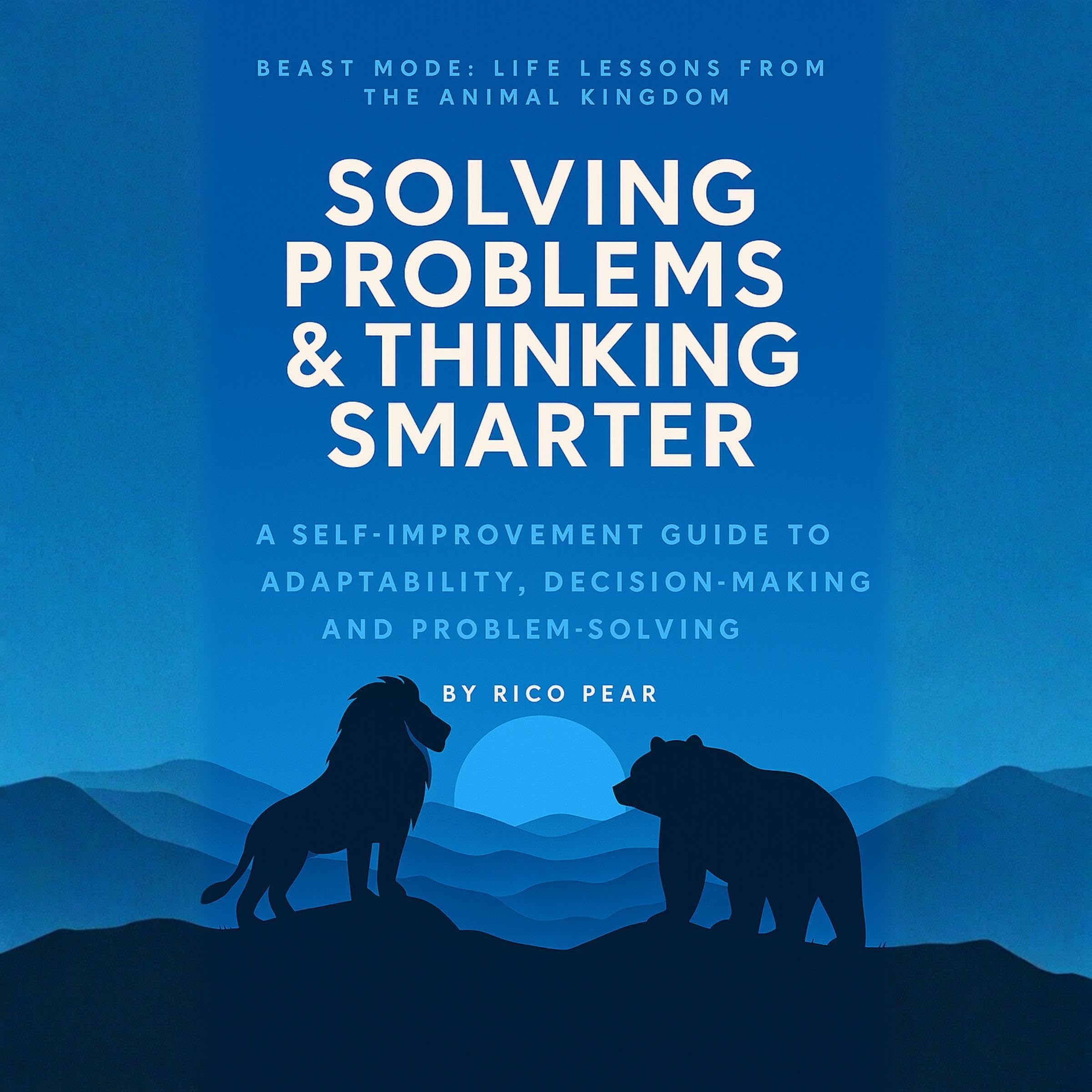 Cover art for Solving Problems & Thinking Smarter – A Self-Improvement Guide to Adaptability, Decision-Making and Problem-Solving: Beast Mode