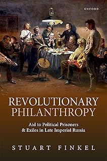 Revolutionary Philanthropy: Aid to Political Prisoners and Exiles in Late Imperial Russia