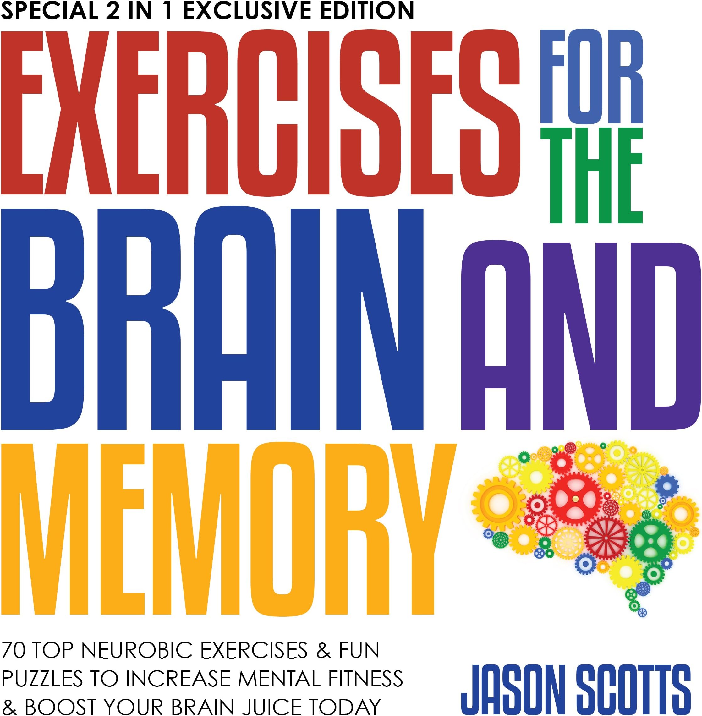 Exercises for the Brain and Memory: 70 Neurobic Exercises & FUN Puzzles to Increase Mental Fitness & Boost Your Brain Juice Today: (Special 2 In 1 Exclusive Edition)