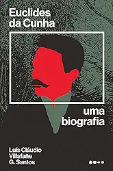 Euclides da Cunha: Uma biografia