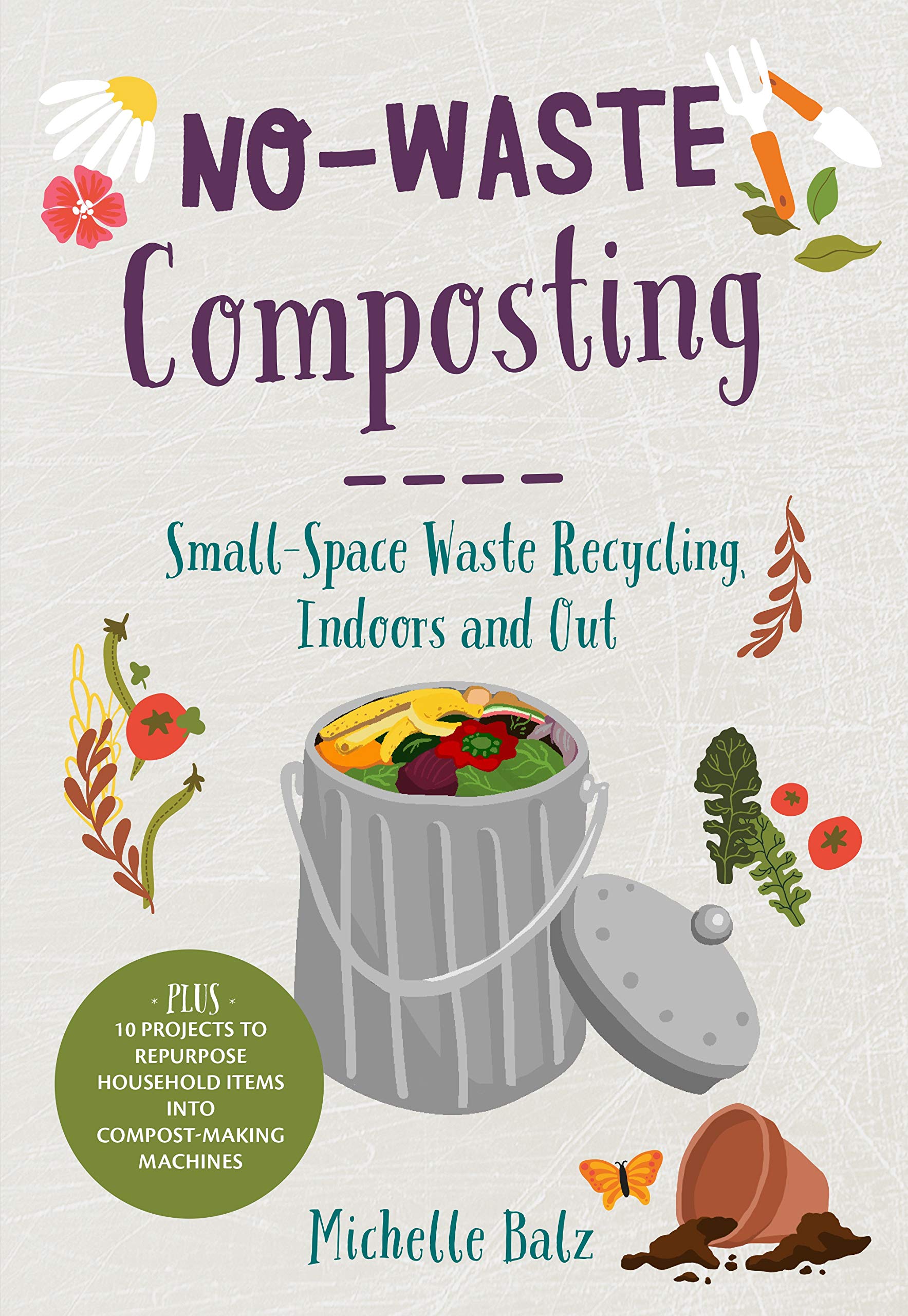 Cool Springs Press No-Waste Composting: Small-Space Waste Recycling, Indoors and Out. Plus, 10 projects to repurpose household items into compost-making machines