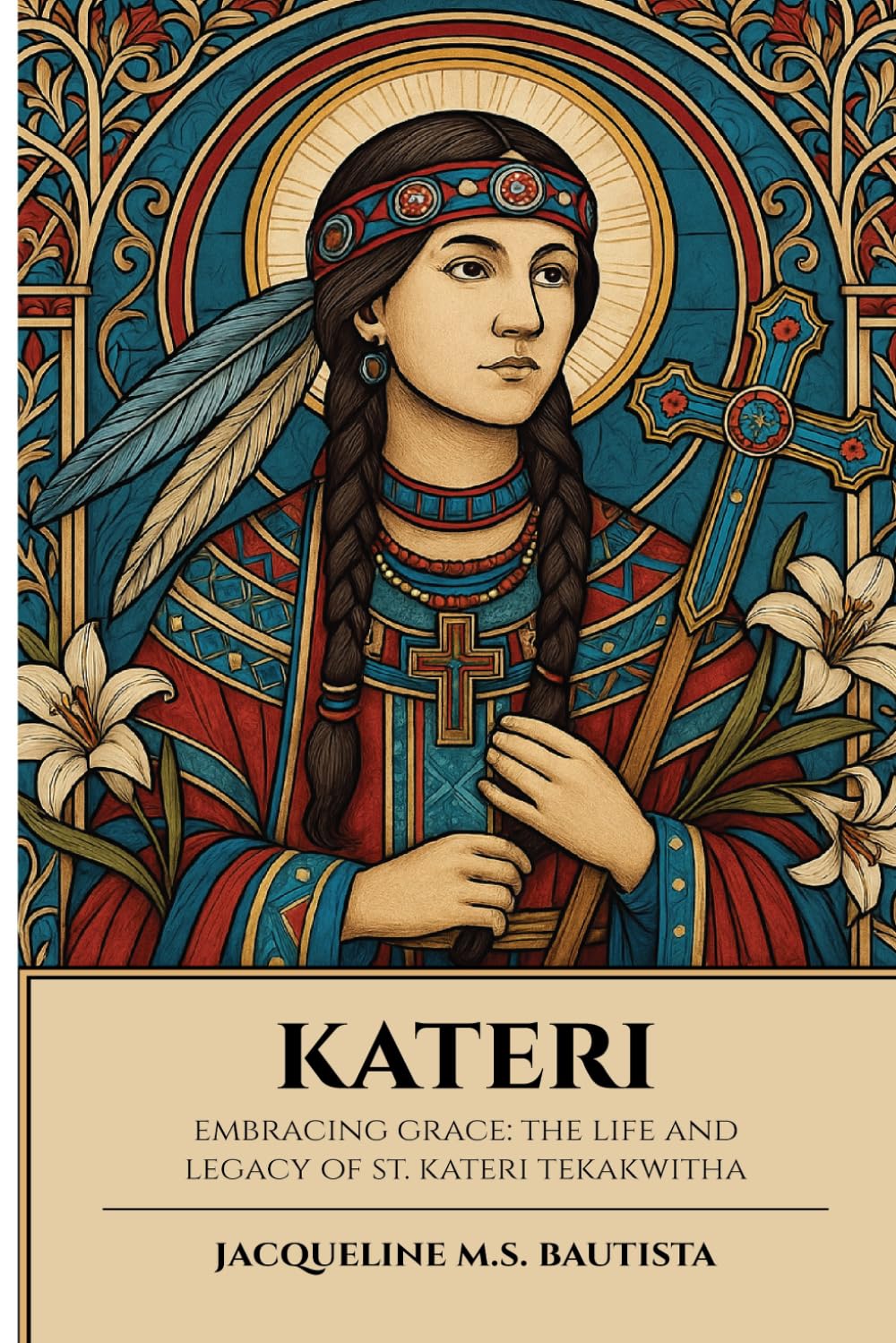 Kateri: Embracing Grace: The Life and Legacy of St. Kateri Tekakwitha