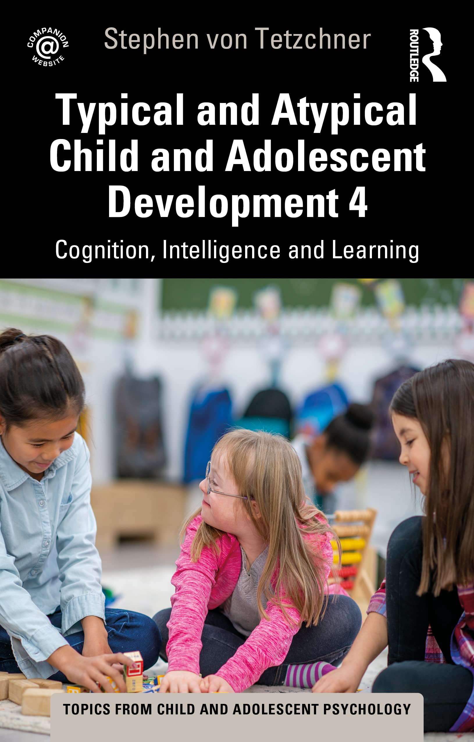 Typical and Atypical Child Development 4 Cognition, Intelligence and Learning (Topics from Child and Adolescent Psychology)