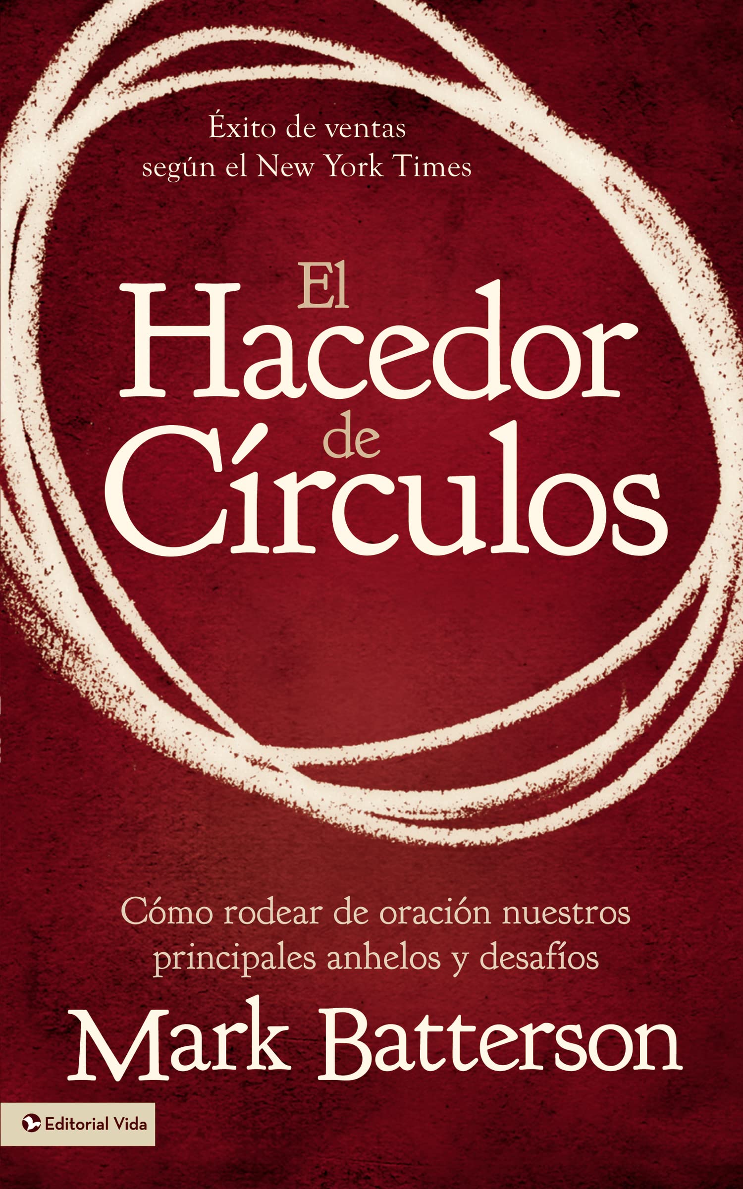 El Hacedor de Círculos: Cómo Rodear de Oración Nuestros Principales Anhelos Y Desafíos