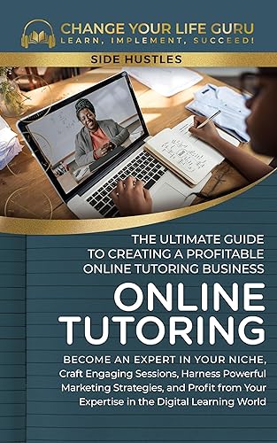Online Tutoring The Ultimate Guide to Creating a Profitable Online Tutoring Business (Side Hustles)