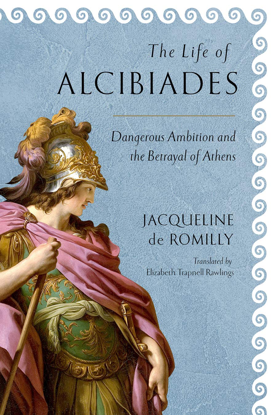 The Life of Alcibiades: Dangerous Ambition and the Betrayal of Athens (Cornell Studies in Classical Philology Book 68)