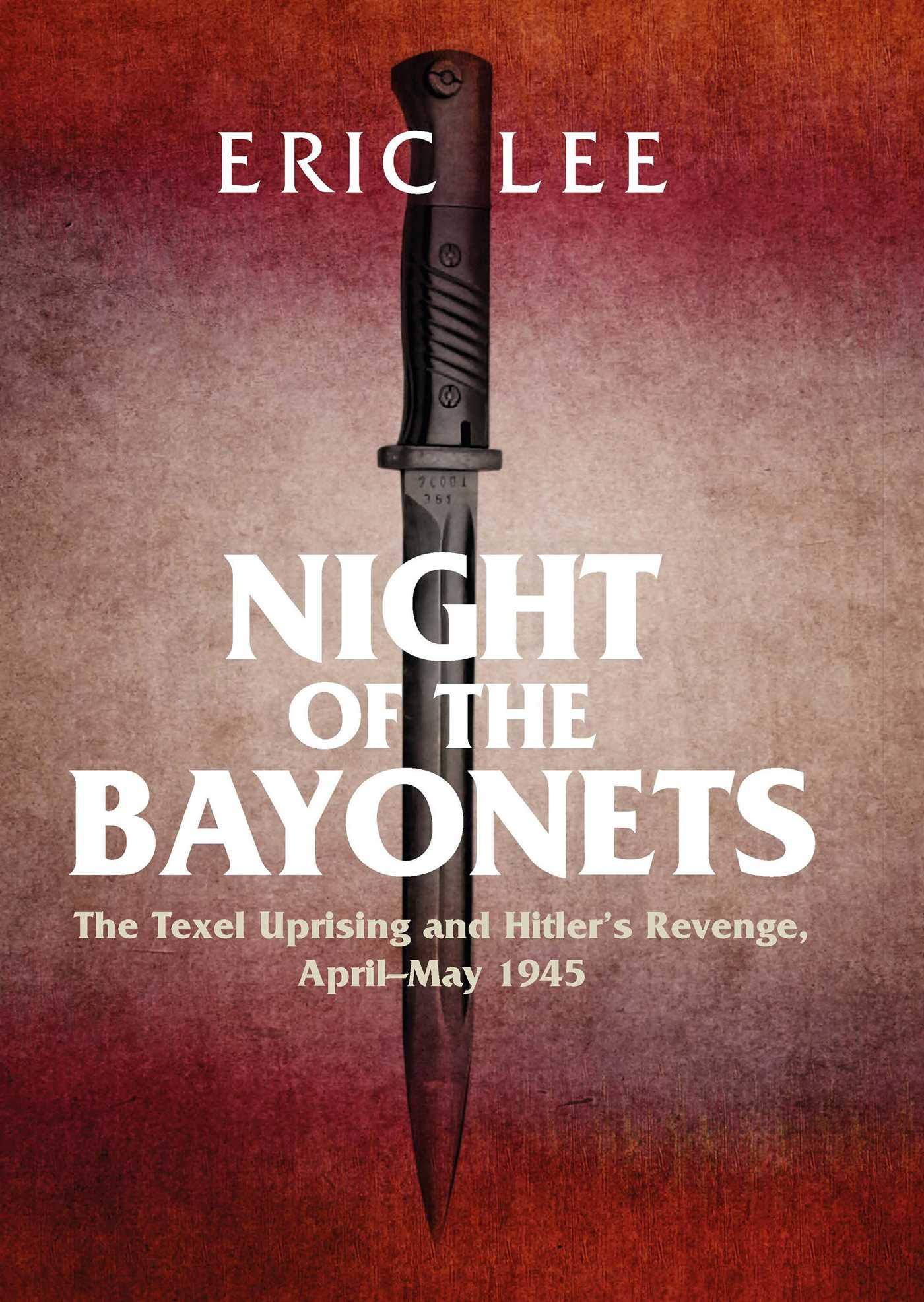 Buy Night of the Bayonets: The Texel Uprising and Hitler's Revenge, April-May 1945 — BookShops.in