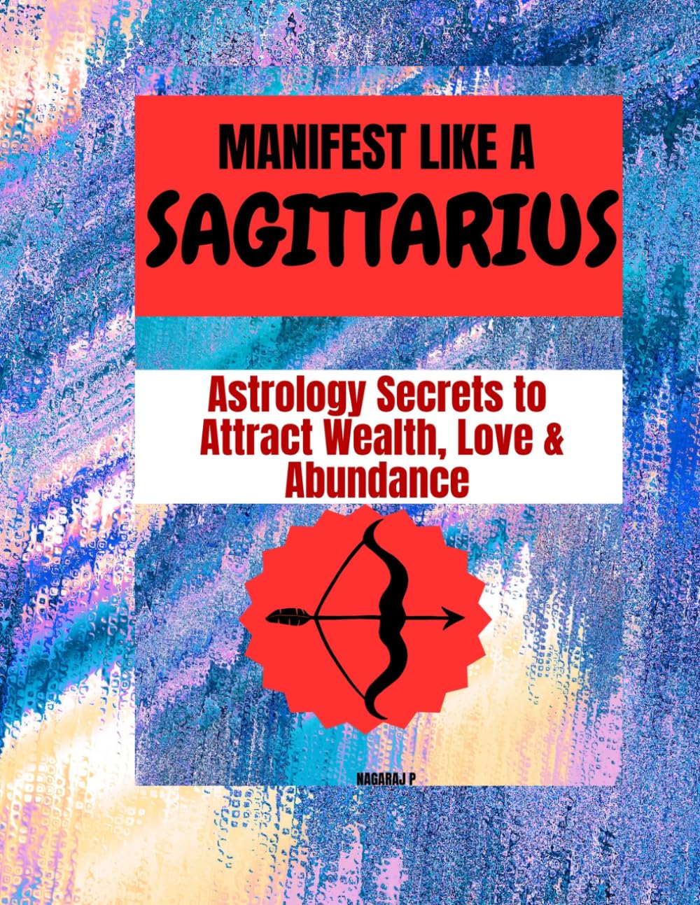 MANIFEST LIKE A SAGITTARIUS: Astrology Secrets to Attract Wealth, Love & Abundance