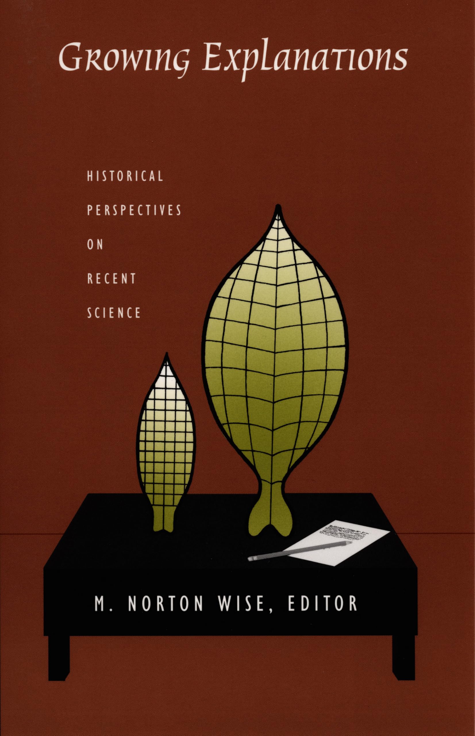 Growing Explanations: Historical Perspectives on Recent Science (Science and Cultural Theory)
