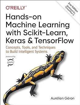 Aprendizaje automático práctico con Scikit-Learn, Keras y TensorFlow: conceptos, herramientas y técnicas para construir sistemas inteligentes