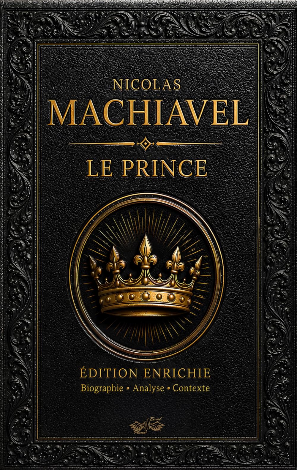 Le Prince – Nicolas Machiavel – Édition enrichie: Avec préface, biographie, résumé et analyse, documents d’archive