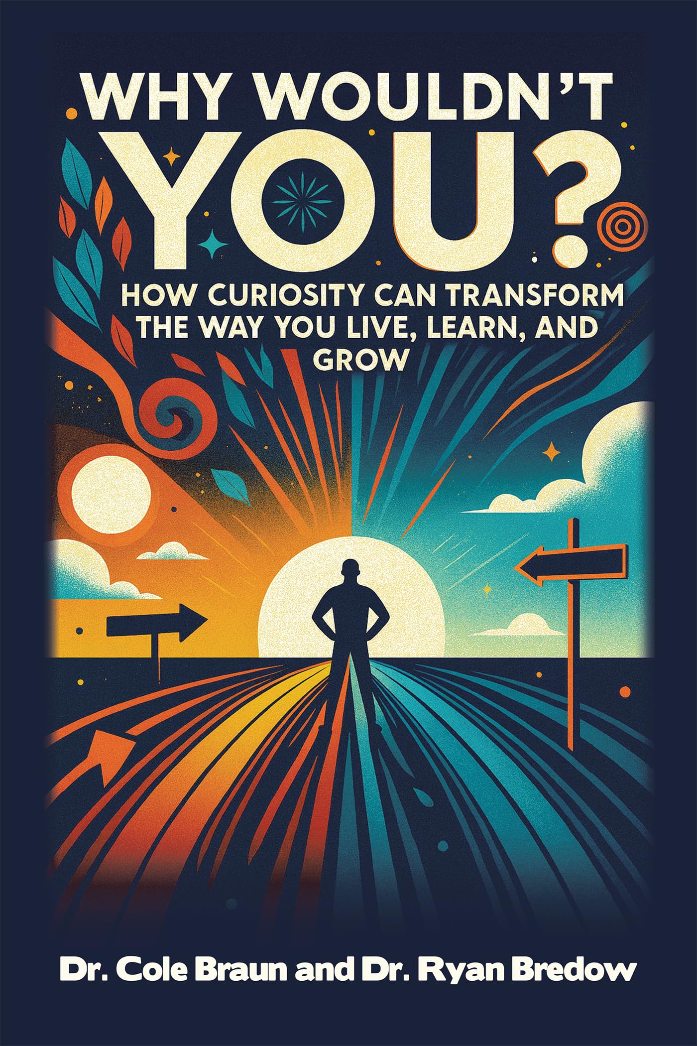 Why Wouldn't You?: How Curiosity Can Transform the Way You Live, Learn, and Grow