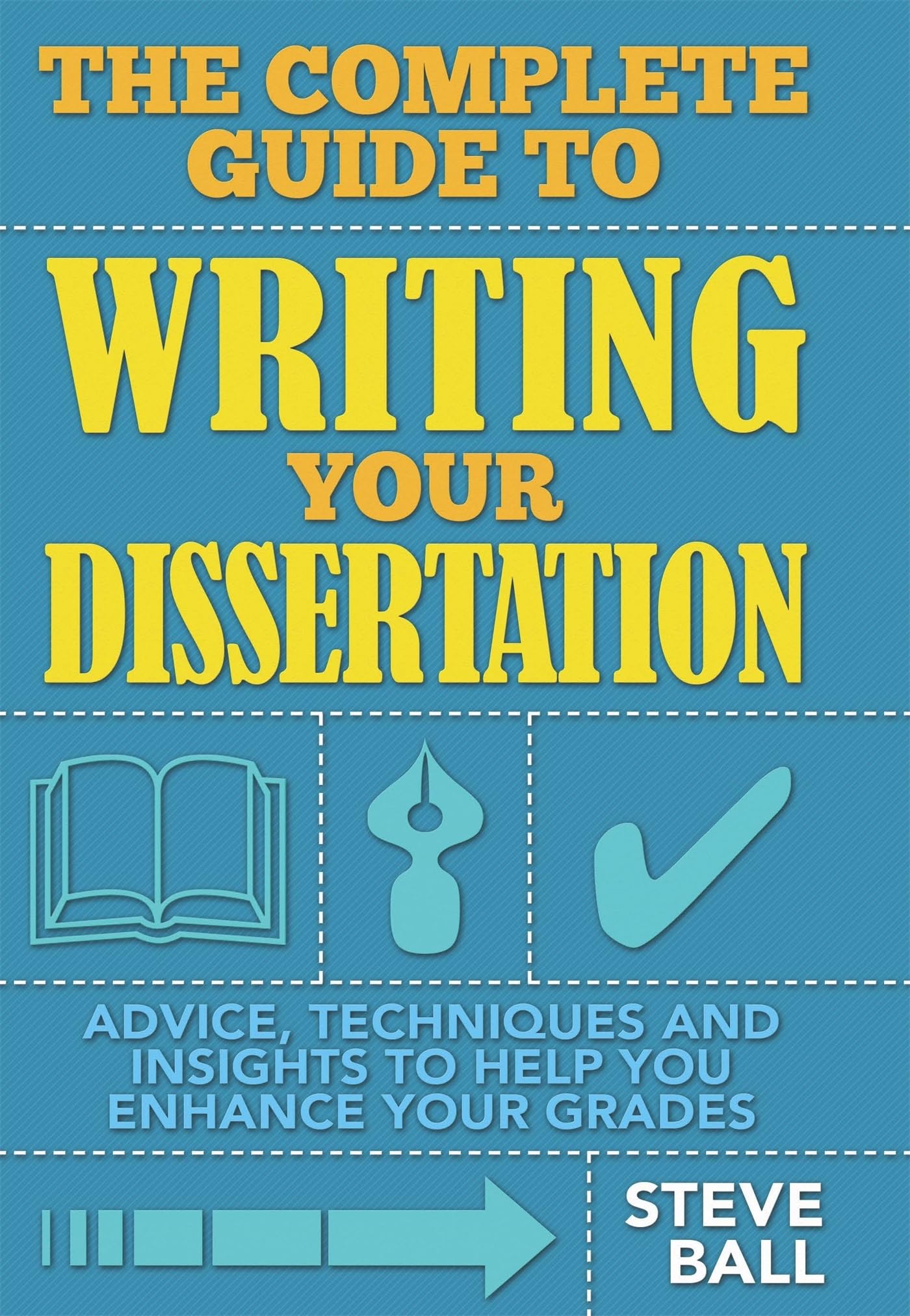 The Complete Guide to Writing Your Dissertation: Advice, Techniques and Insights to Help you Enhance your Grades