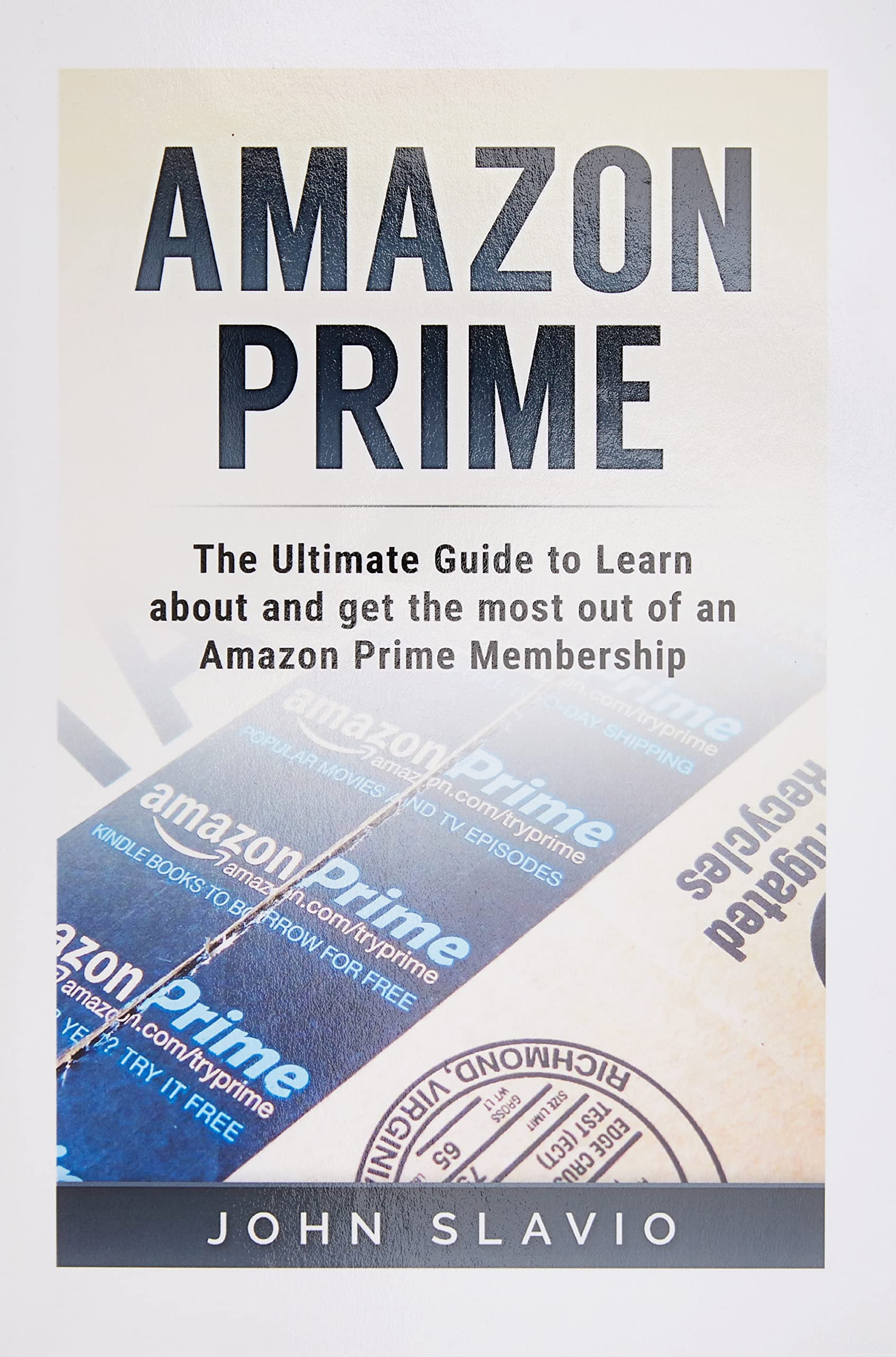 Amazon Prime: The Ultimate Guide to Learn about and get most out of an Prime Membership