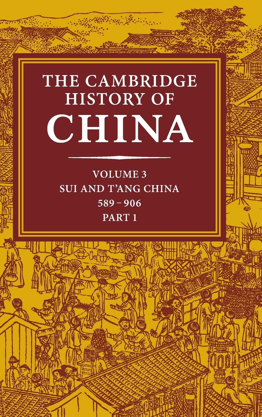 The Cambridge History of China, Vol. 3: Sui and T'ang China, 589-906 AD, Part 1