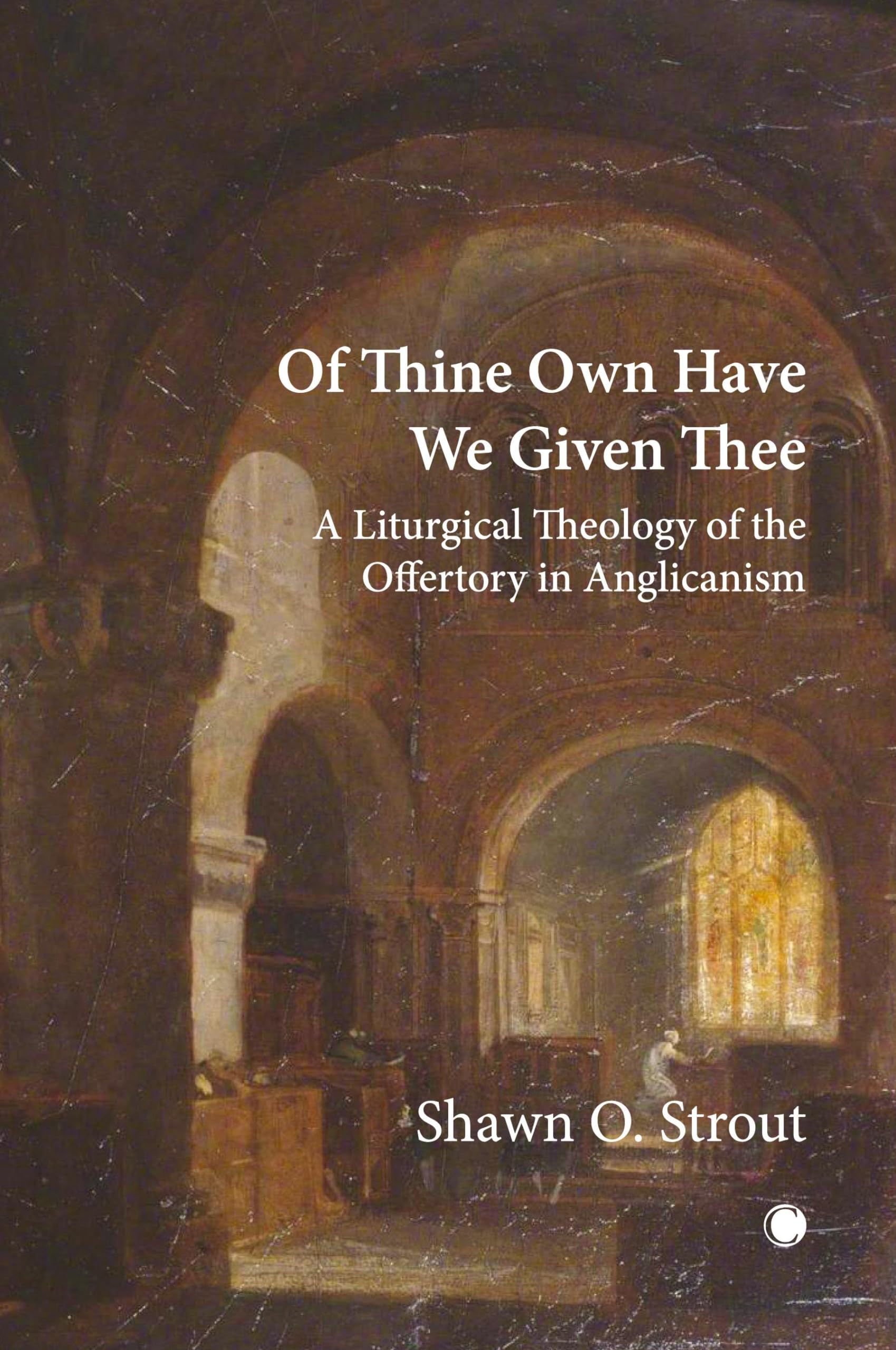 Of Thine Own Have We Given Thee: A Liturgical Theology of the Offertory in Anglican