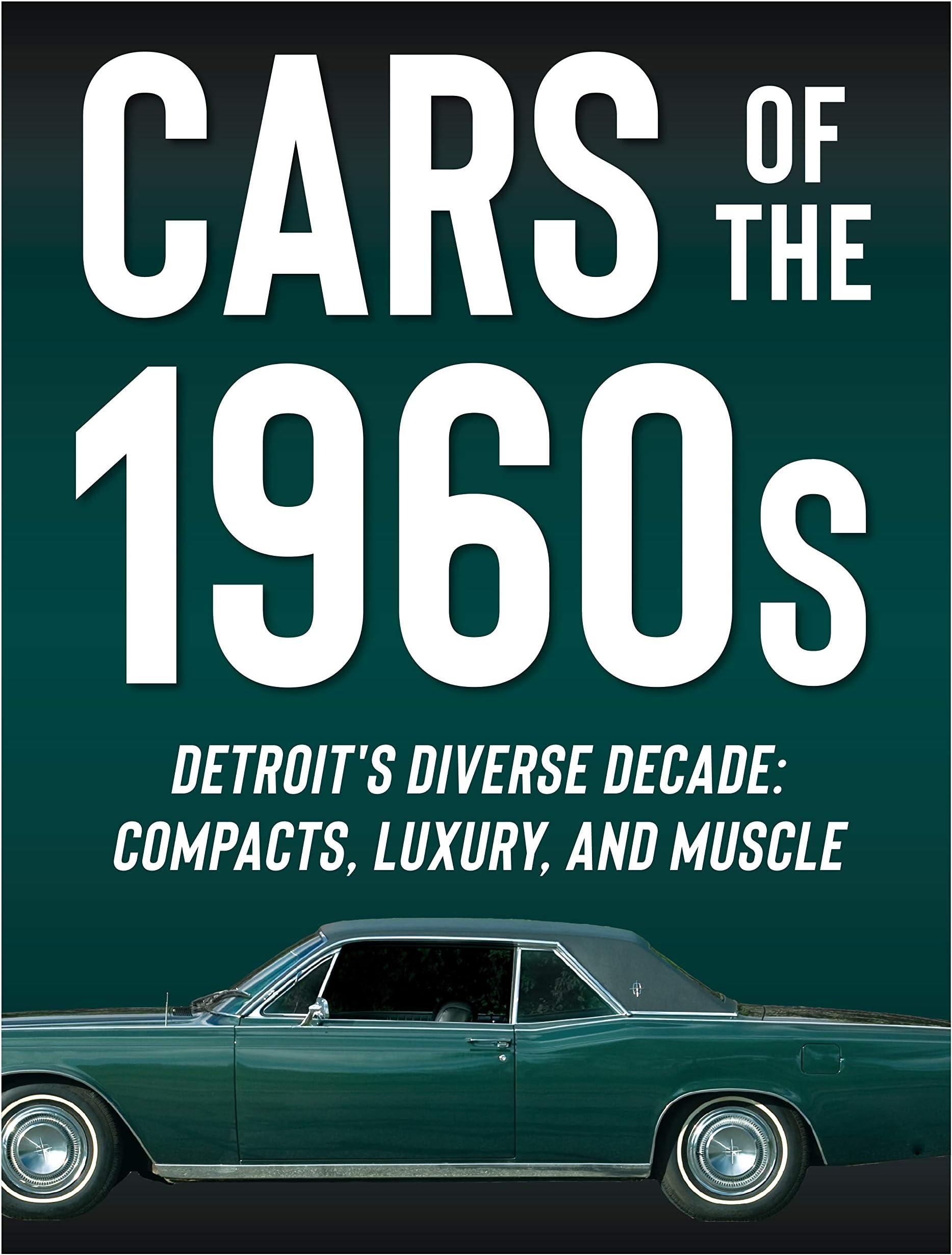 Cars of the 1960s: Detroit's Diverse Decade: Compacts, Luxury, and Muscle Hardcover