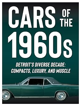 Cars of the 1960s Detroits Diverse Decade Compacts, Luxury, and Muscle