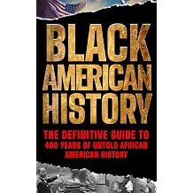 Black American History The Definitive Guide to 400 Years of Untold African American History