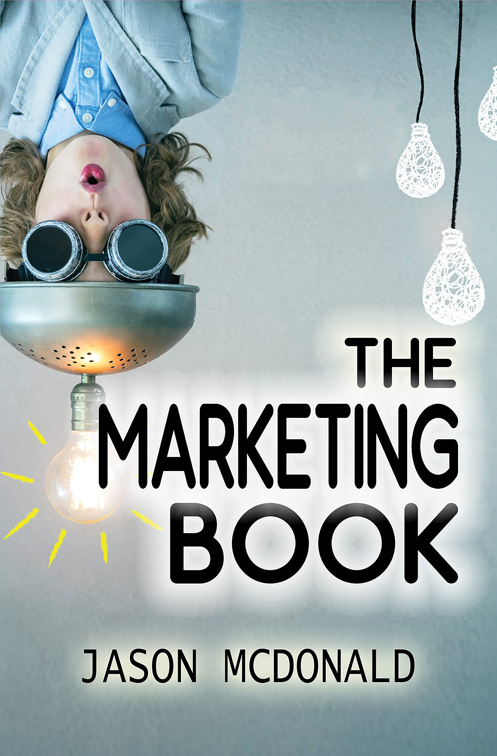 The Marketing Book: a Marketing Plan for Your Business Made Easy via Think / Do / Measure (2026 Marketing - Social Media, SEO, & Online Ads Books)