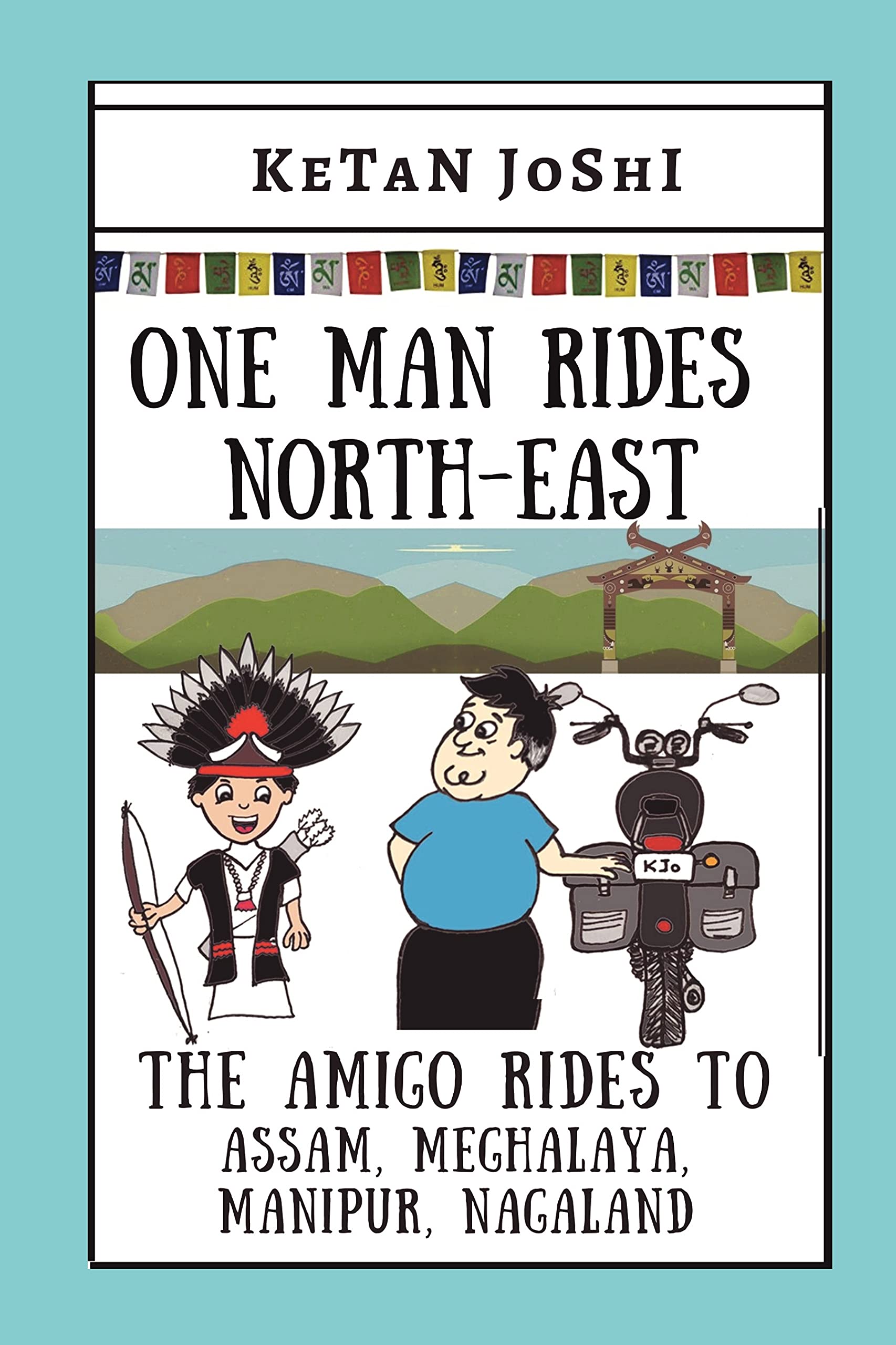 One Man Rides North-East: The Amigo rides across Assam, Manipur, Meghalaya and Nagaland (Three Men on Motorcycles Book 7)