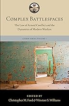 Complex Battlespaces: The Law of Armed Conflict and the Dynamics of Modern Warfare (The Lieber Studies Series Book 1)