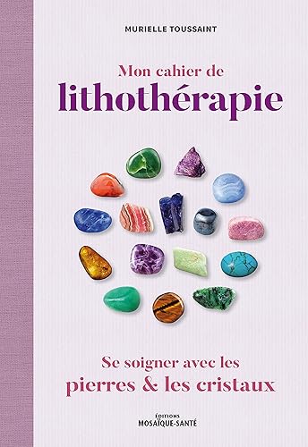 Mon cahier de lithothérapie: Se soigner avec les pierres