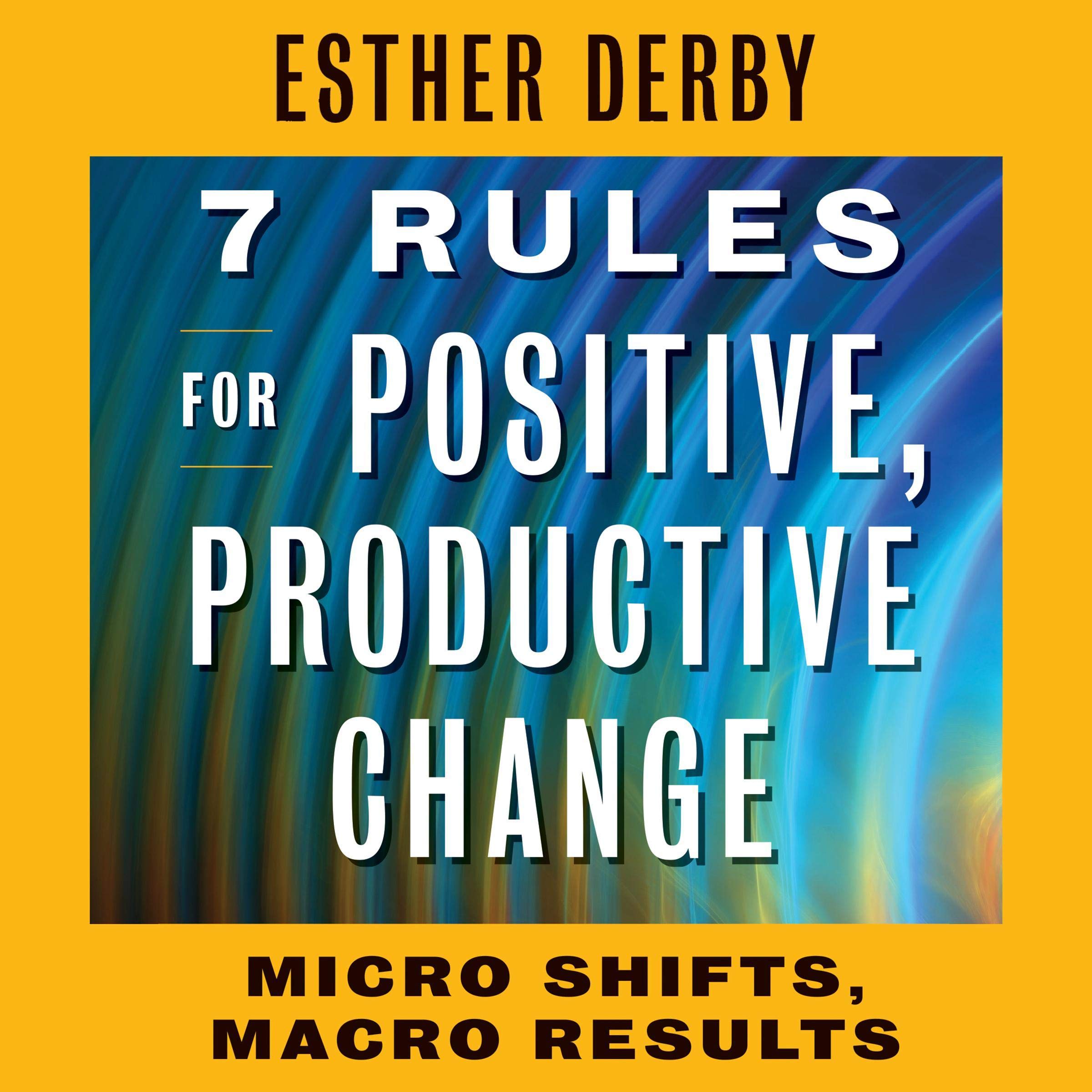 Cover art for 7 Rules for Positive, Productive Change: Micro Shifts, Macro Results