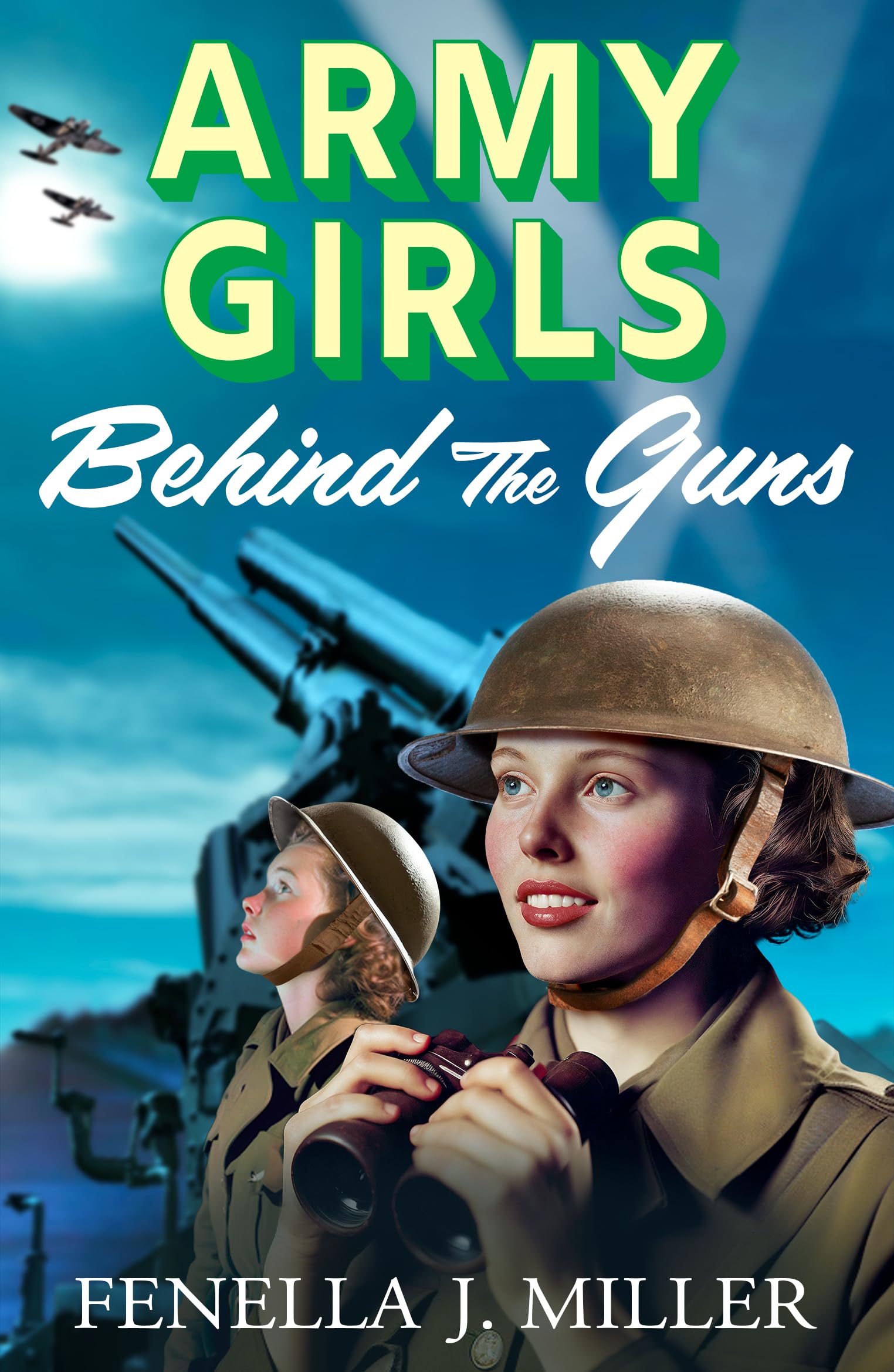 Army Girls: Behind the Guns: The next instalment in Fenella J Miller's bestselling emotional wartime saga series (The Army Girls, 3)