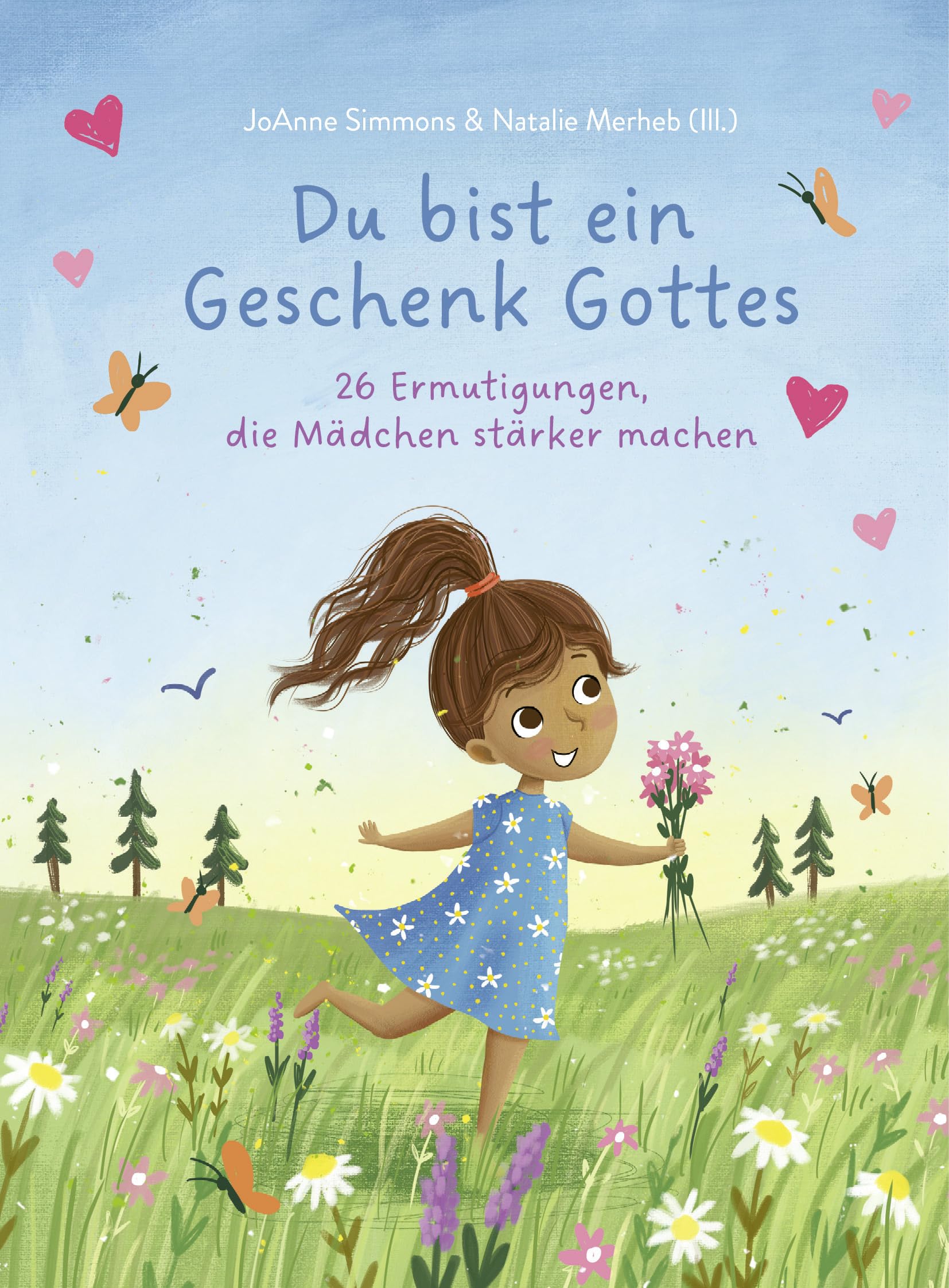 Du bist ein Geschenk Gottes: 26 Ermutigungen, die Mädchen stärker machen