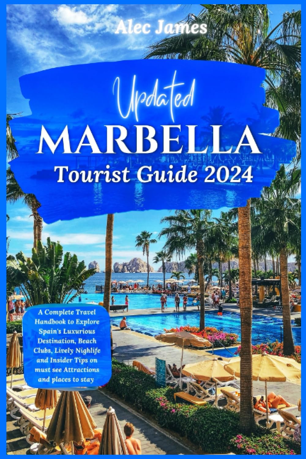 Updated Marbella Tourist Guide 2024: A Complete Travel Handbook to Explore Spain's Luxurious Destination, Beach Clubs, Lively Nighlife and Insider Tips on Must See Attractions and Places to Stay