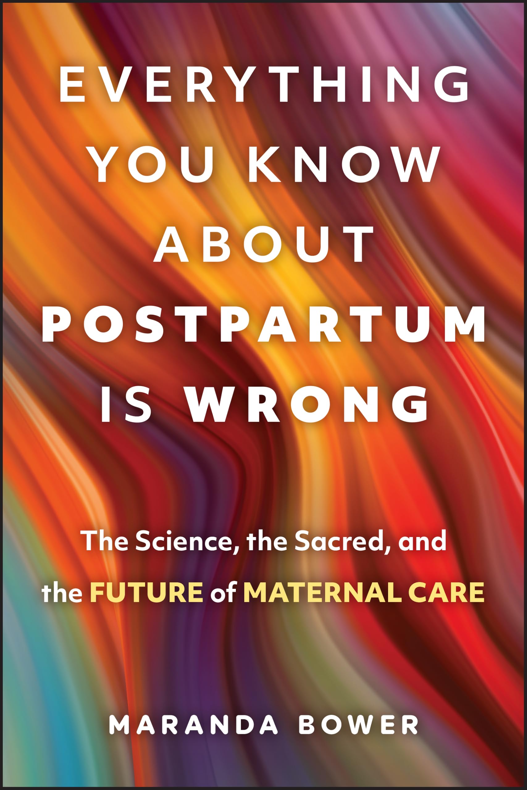 Everything You Know About Postpartum is Wrong: The Science, the Sacred, and the Future of Maternal Care