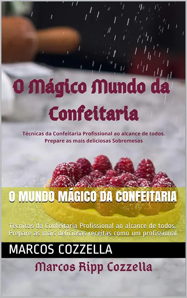 O Mundo Mágico da Confeitaria: Técnicas da Confeitaria Profissional ao alcance de todos. Prepare as mais deliciosas receitas como um profissional. (Coleção ... e o Amante da Culinária bem feita Livro 8)
