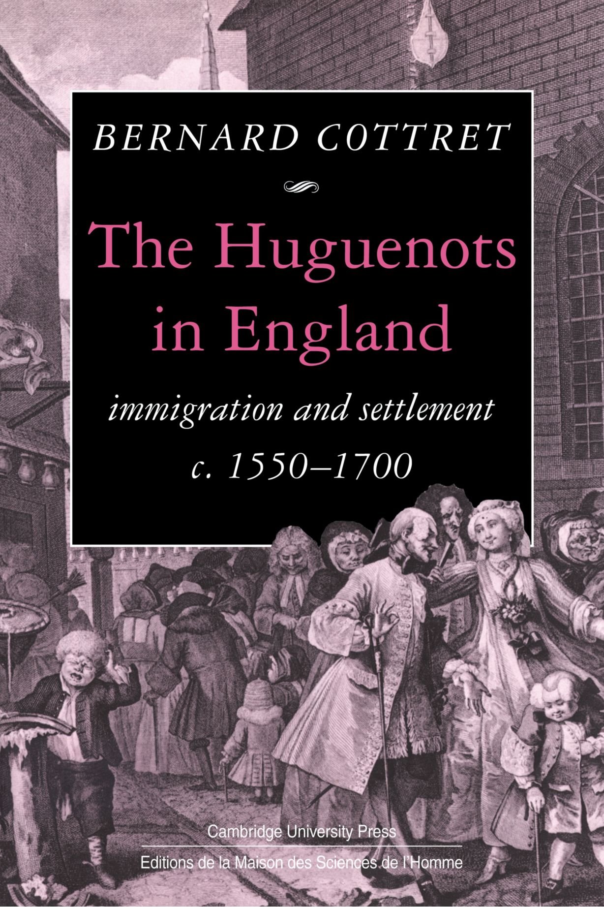 The Huguenots in England: Immigration and Settlement c. 1550-1700