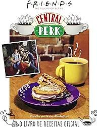 Friends Central Perk: O Livro de Receitas Oficial: 3