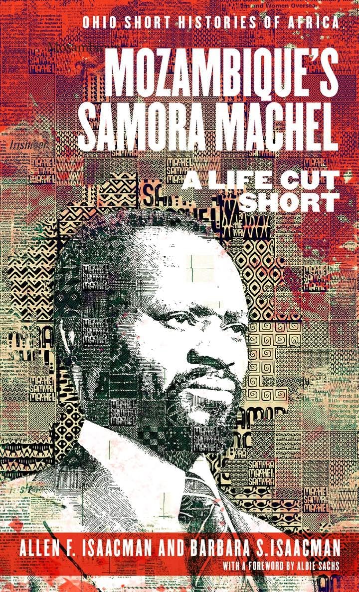 Mozambique’s Samora Machel: A Life Cut Short (Ohio Short Histories of Africa)