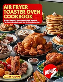Air Fryer Toaster Oven Cookbook: 365 Days of Budget-Friendly, Flavorful and Effortless Air Fryer Toaster Oven Recipes with…