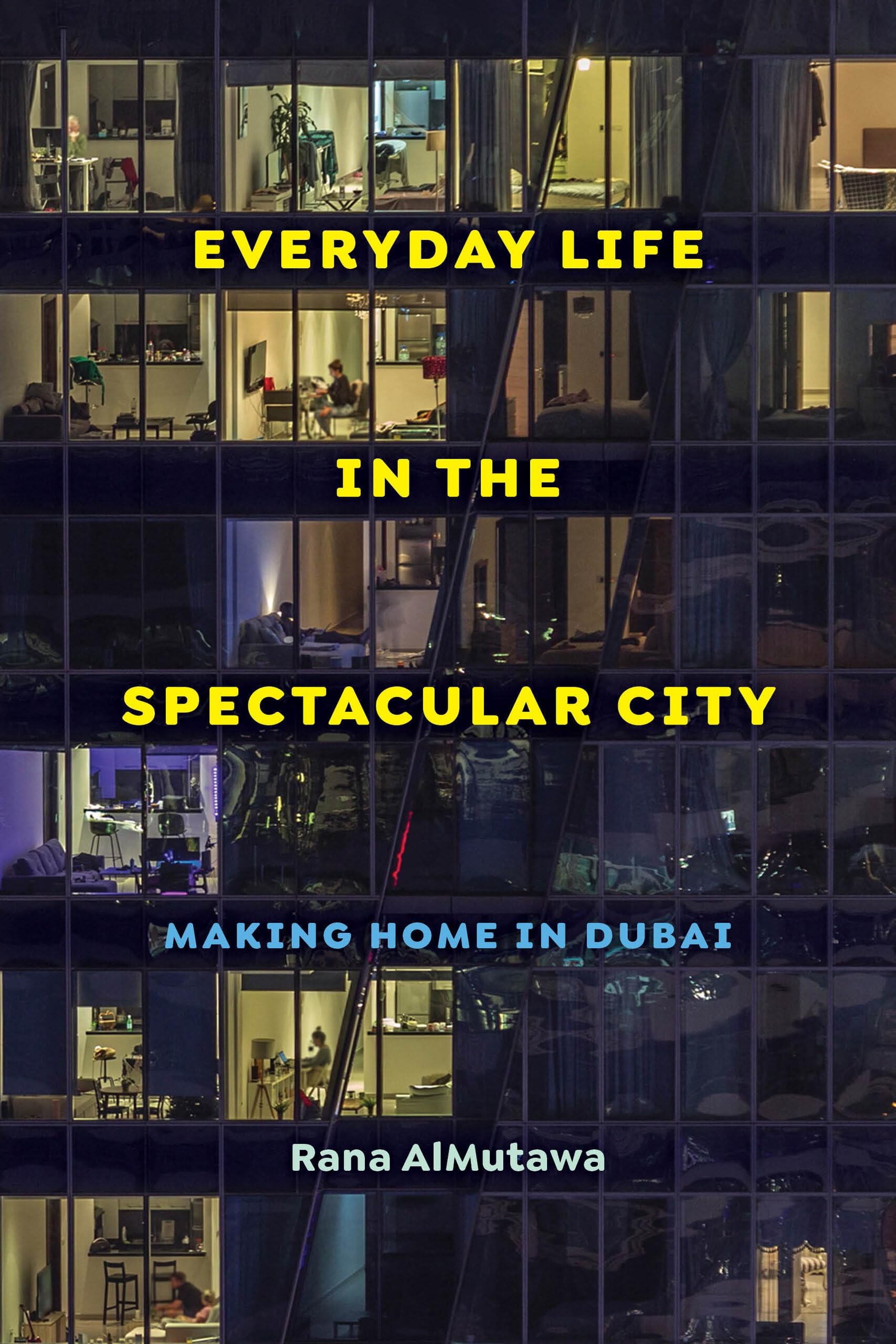 University of California Press Everyday Life in the Spectacular City: Making Home in Dubai