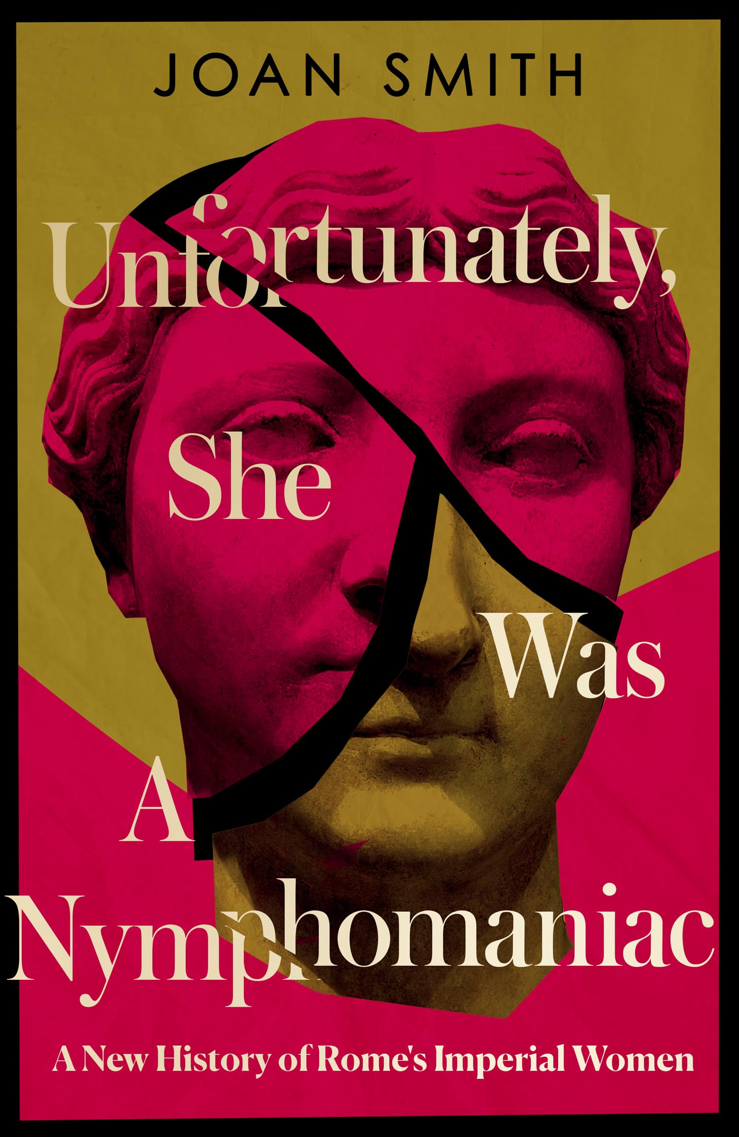 Cover of Unfortunately, She Was a Nymphomaniac: A New History of Rome's Imperial Women