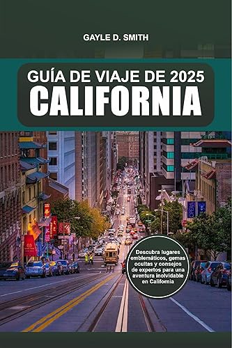 GUÍA DE VIAJE DE CALIFORNIA 2025: Descubra lugares emblemáticos, gemas ocultas y consejos de expertos para una aventura inolvidable en California (Spanish Edition)
