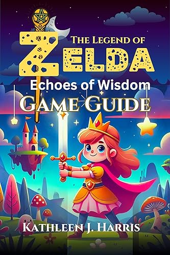 The Legend of Zelda: Echoes of Wisdom Game Guide: Complete Step-by-Step Strategies, Insider Tips, Boss Battles, Secrets, and Speedrun Hacks to Master Hyrule