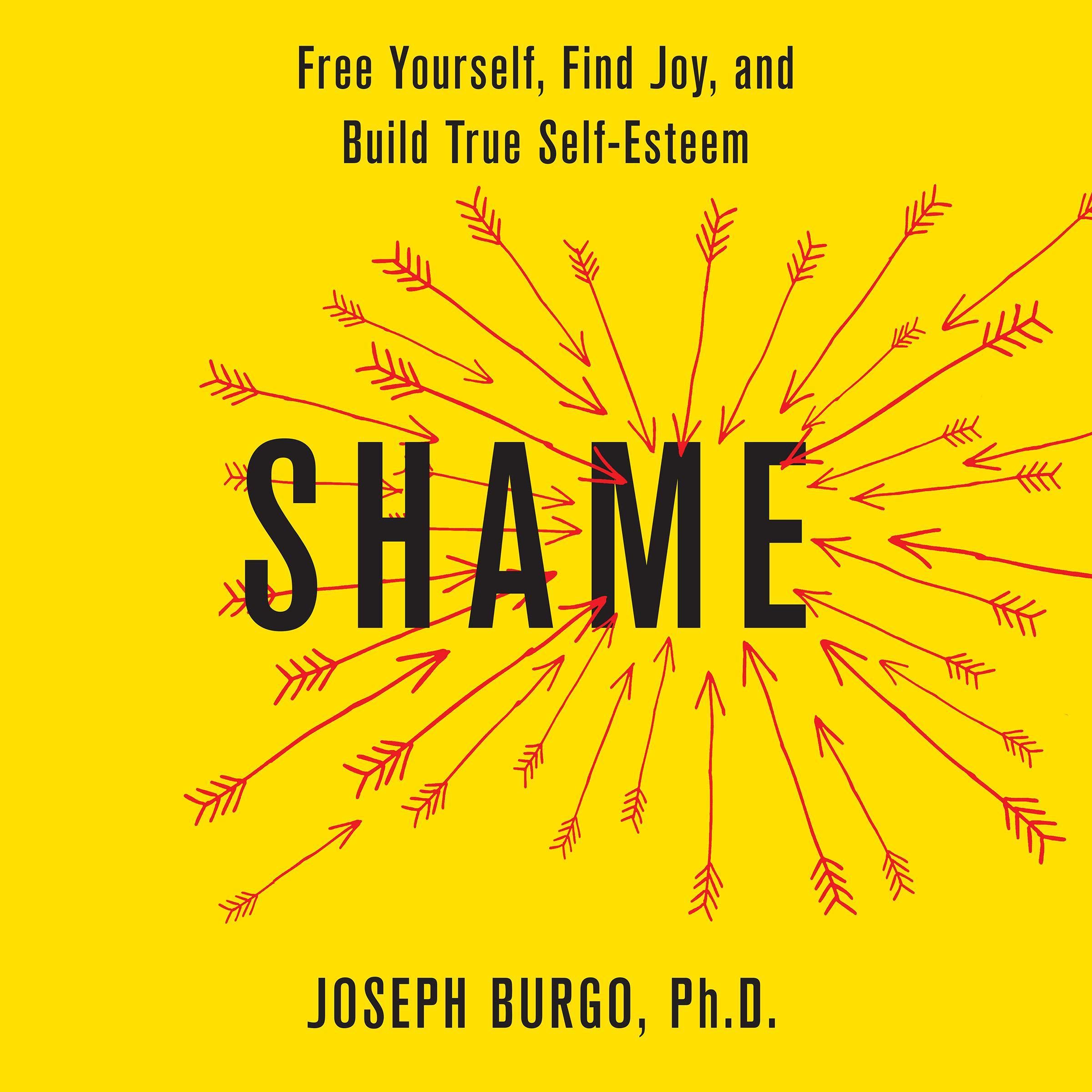 Shame: Free Yourself, Find Joy, And Build True Self-Esteem 
