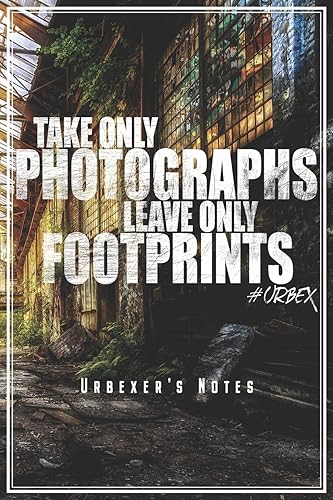 Take Only Photographs Leave Only Footprints - Urbexer's Notes: Urbex Notizbuch Planer Tagebuch (Liniert, 15 x 23 cm, 120 Linierte Seiten, 6" x 9") Geschenk Für Urbexer Lost Places Urban Exploration