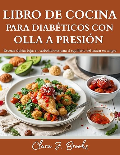 LIBRO DE COCINA PARA DIABÉTICOS OLLA A PRESIÓN Recetas rápidas bajas en carbohidratos para el equilibrio del azúcar en sangre (Spanish Edition)