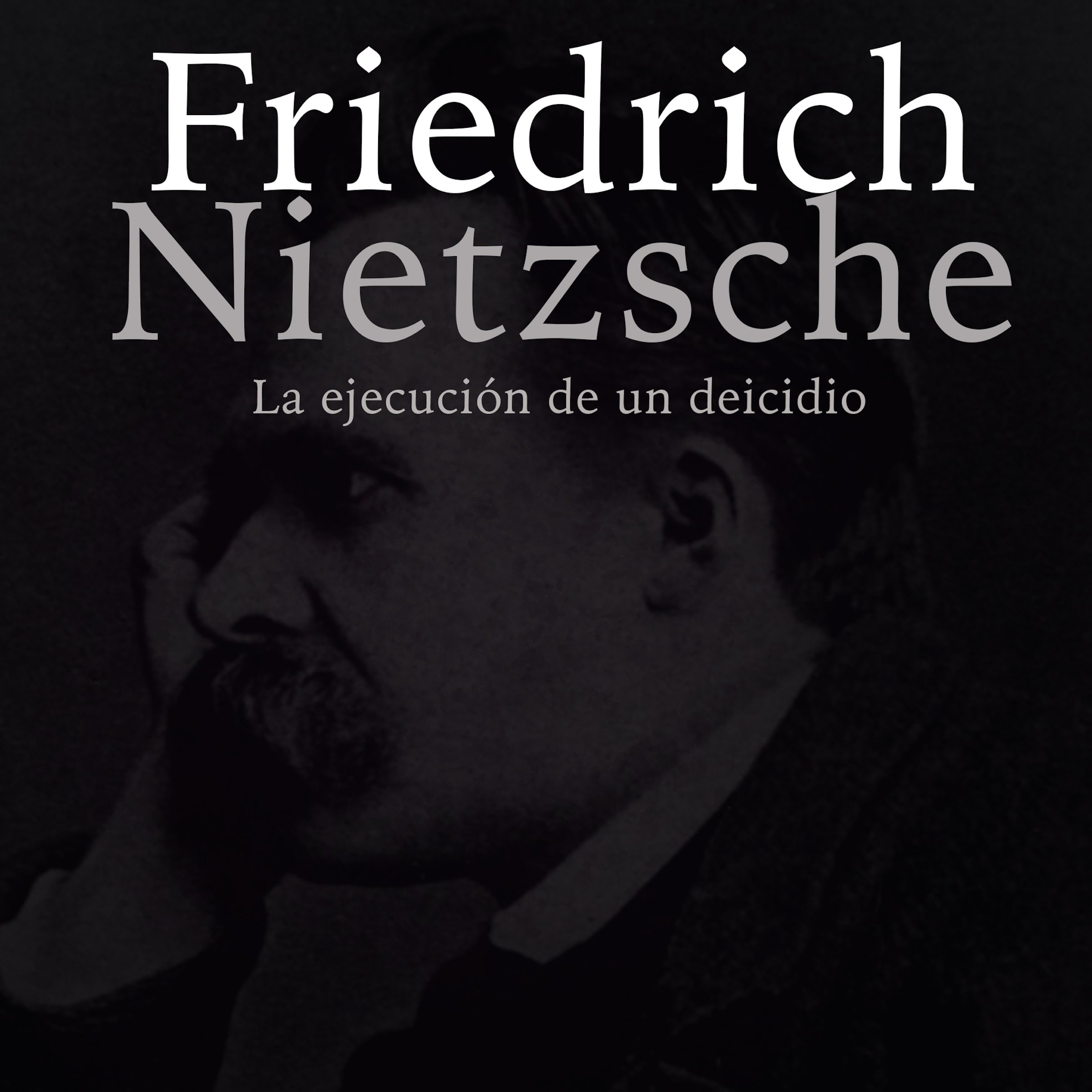 Cover art for Friedrich Nietzsche: La ejecución de un deicidio [Friedrich Nietzsche: The Execution of a Deicide]