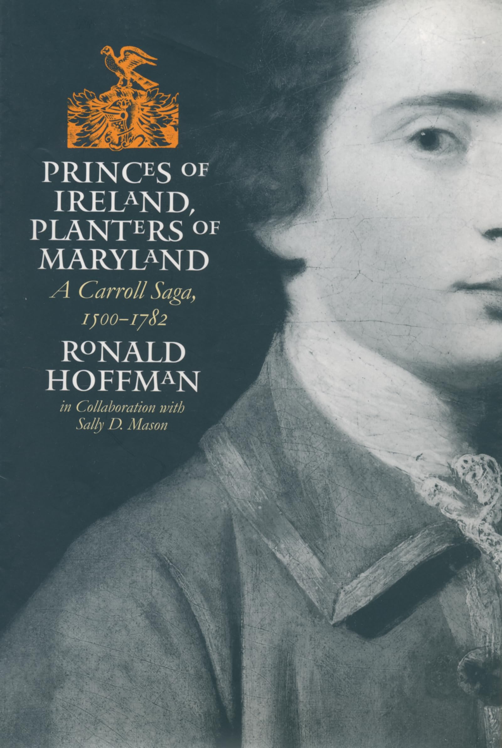 Princes of Ireland, Planters of Maryland: A Carroll Saga, 1500-1782 (Published by the Omohundro Institute of Early American History and Culture and the University of North Carolina Press)