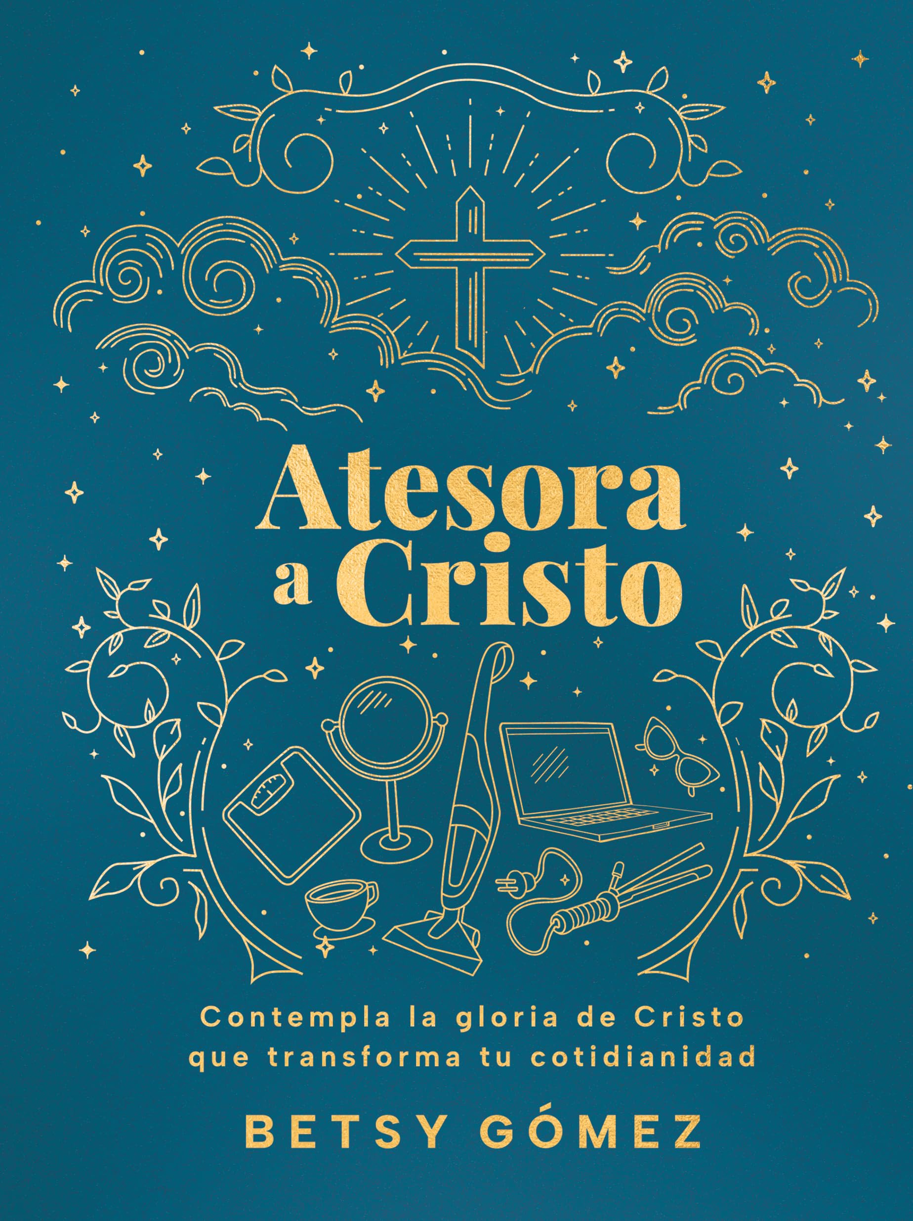 Atesorando a Cristo: Cómo El Valor Extraordinario de Cristo Transforma Tu Cotidianidad