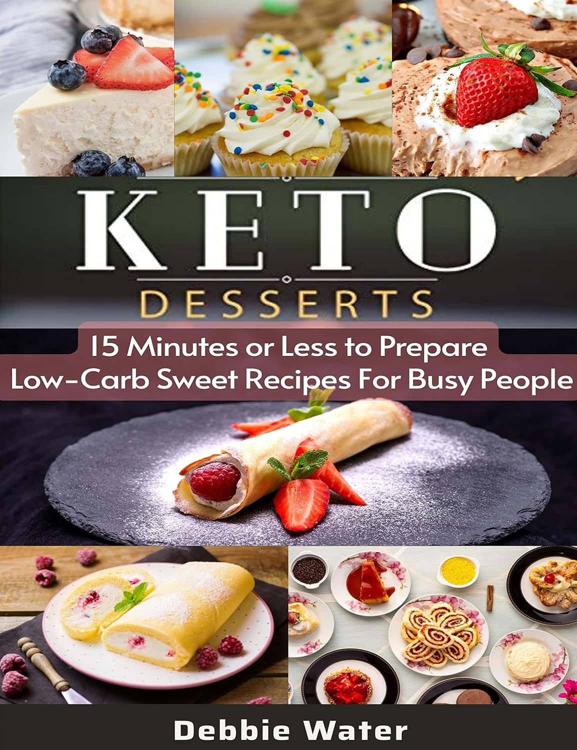Keto Dessert Cookbook: 15 Minutes or Less to Prepare Low-Carb Sweet Recipes For Busy People ...