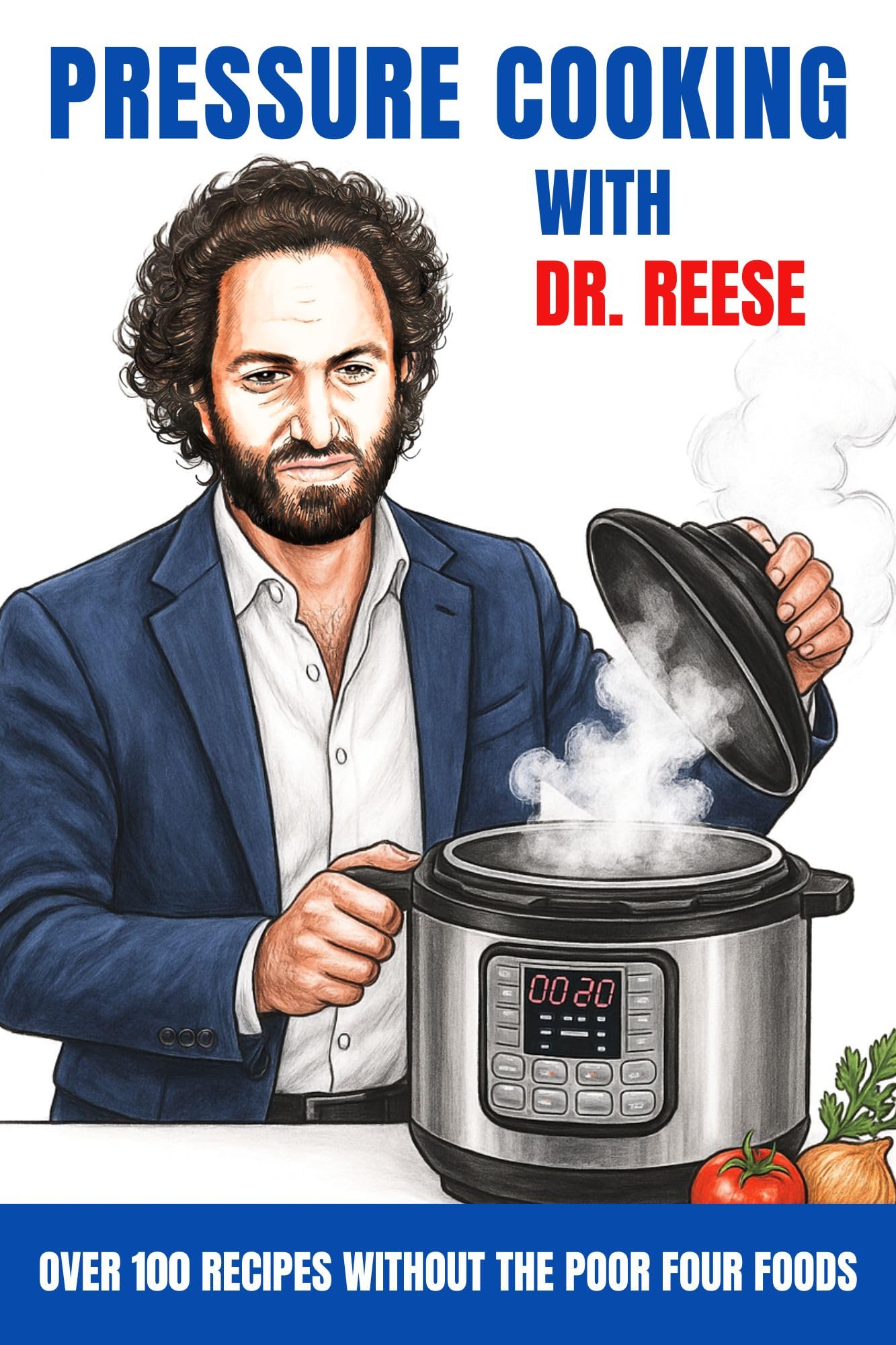Pressure Cooking With Dr. Reese: Over 100 Recipes Without the Poor Four Foods (Head-To-Toe Healing Cookbooks Book 7)