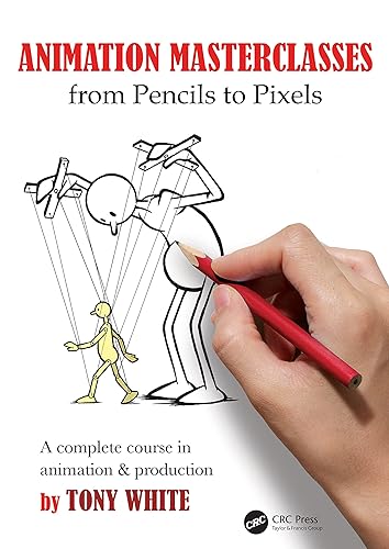 Animation Masterclasses: From Pencils to Pixels: A Complete Course in Animation &amp; Production